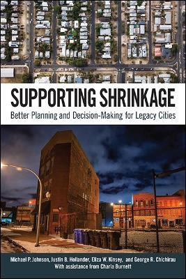 Supporting Shrinkage: Better Planning and Decision-Making for Legacy Cities by Michael P. Johnson 9781438483467