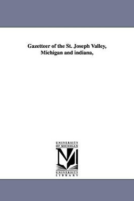 Gazetteer of the St. Joseph Valley, Michigan and indiana, by Timothy G (Timothy Gilman) Turner 9781425512934
