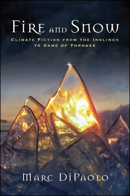 Fire and Snow: Climate Fiction from the Inklings to Game of Thrones by Marc DiPaolo 9781438470467