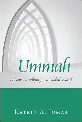 Ummah: A New Paradigm for a Global World by Katrin A. Jomaa 9781438482057