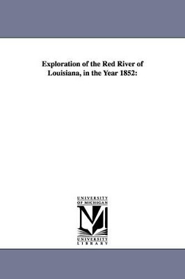 Exploration of the Red River of Louisiana, in the Year 1852 by United States War Department 9781425547653