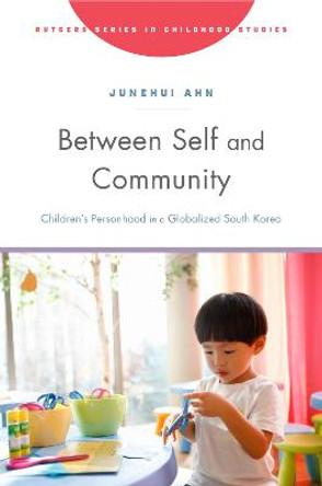 Between Self and Community: Children’s Personhood in a Globalized South Korea by Junehui Ahn