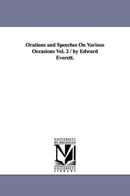 Orations and Speeches On Various Occasions Vol. 2 / by Edward Everett. by Edward Everett 9781425568634