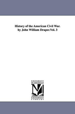 History of the American Civil War. by John William Draper.Vol. 3 by John William Draper 9781425568795