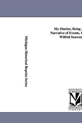 My Diaries; Being a Personal Narrative of Events, 1888-1914, by Wilfrid Scawen Blunt. by Wilfrid Scawen Blunt 9781425573454