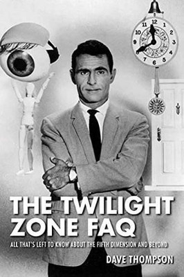 The Twilight Zone FAQ: All That's Left to Know About the Fifth Dimension and Beyond by Dave Thompson 9781480396180