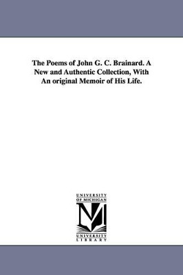 The Poems of John G. C. Brainard. a New and Authentic Collection, with an Original Memoir of His Life. by John Gardiner Calkins Brainard 9781425522728