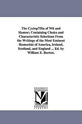 The Cyclopudia of Wit and Humor; Containing Choice and Characteristic Selections from the Writings of the Most Eminent Humorists of America, Ireland, by William Evans Burton 9781425560843