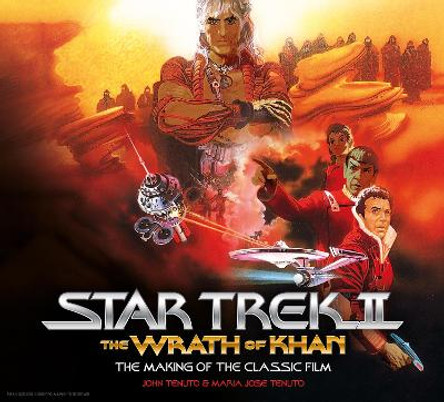 Star Trek II: The Wrath of Khan - The Making of the Classic Film by John Tenuto