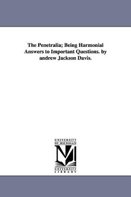 The Penetralia; Being Harmonial Answers to Important Questions. by andrew Jackson Davis. by Andrew Jackson Davis 9781425533199