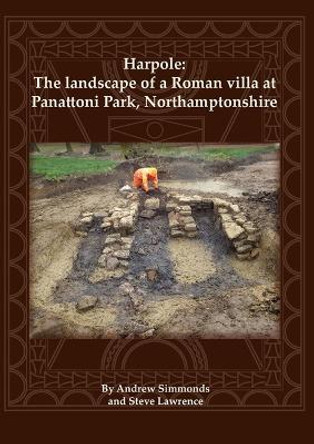 Harpole: The landscape of a Roman villaat Panattoni Park, Northamptonshire by Andrew Simmonds