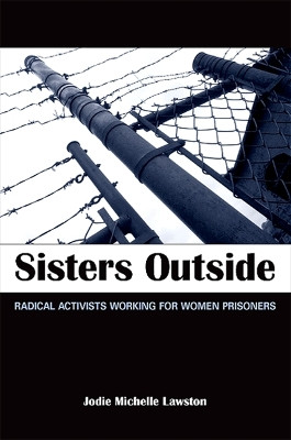 Sisters Outside: Radical Activists Working for Women Prisoners by Jodie Michelle Lawston 9781438427102