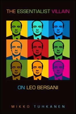The Essentialist Villain: On Leo Bersani by Mikko Tuhkanen 9781438469676