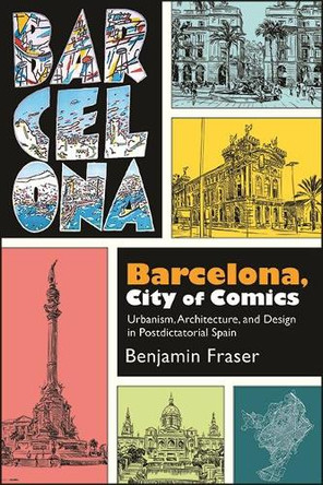 Barcelona, City of Comics: Urbanism, Architecture, and Design in Postdictatorial Spain by Benjamin Fraser 9781438487496