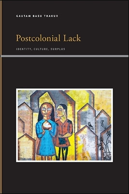 Postcolonial Lack: Identity, Culture, Surplus by Gautam Basu Thakur 9781438477695
