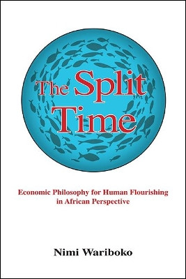 The Split Time: Economic Philosophy for Human Flourishing in African Perspective by Nimi Wariboko 9781438489780