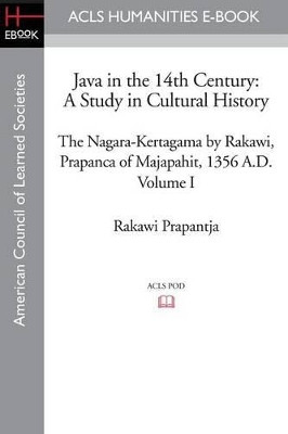 Java in the 14th Century: A Study in Cultural History the Nagara-Kertagama by Rakawi, Prapanca of Majapahit, 1356 A.D. by Rakawi Prapantja 9781597406055