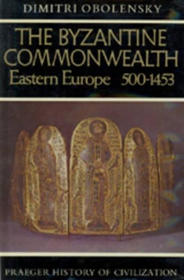 The Byzantine Commonwealth: Eastern Europe, 500-1453 by Emeritus Professor Dimitri Obolensky 9781597407359