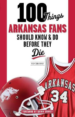 100 Things Arkansas Fans Should Know & Do Before They Die by Rick Schaeffer 9781600789915