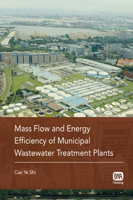 Mass Flow and Energy Efficiency of Municipal Wastewater Treatment Plants by Cao Ye Shi 9781843393825