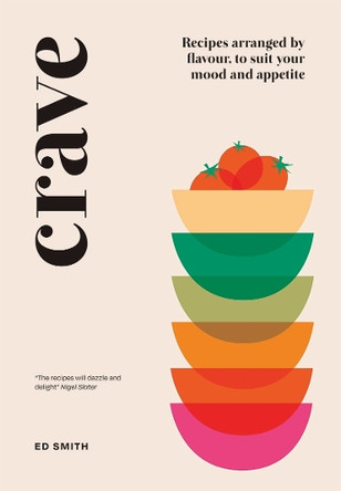 Crave: Recipes Arranged by Flavour, to Suit Your Mood and Appetite by Ed Smith 9781787135796