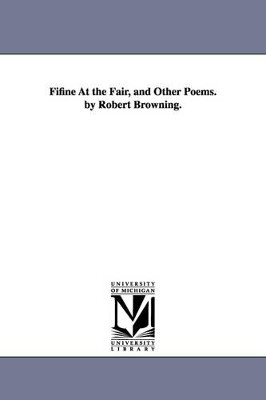 Fifine At the Fair, and Other Poems. by Robert Browning. by Robert Browning 9781425526870