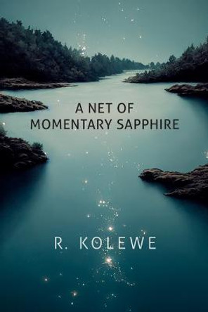 A Net of Momentary Sapphire by R. Kolewe