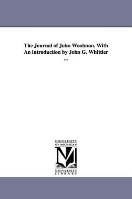 The Journal of John Woolman. With An introduction by John G. Whittier ... by John Woolman 9781425532468