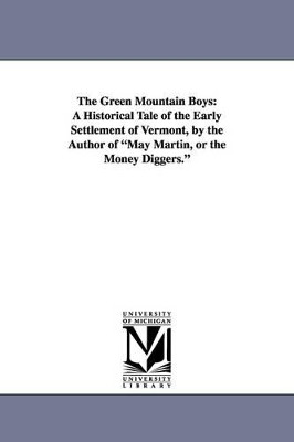 The Green Mountain Boys: A Historical Tale of the Early Settlement of Vermont, by the Author of May Martin, or the Money Diggers. by Daniel Pierce Thompson 9781425539627