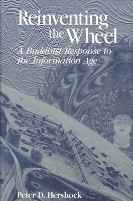 Reinventing the Wheel: A Buddhist Response to the Information Age by Peter D. Hershock 9780791442326