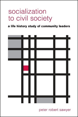 Socialization to Civil Society: A Life History Study of Community Leaders by Peter Robert Sawyer 9780791461860