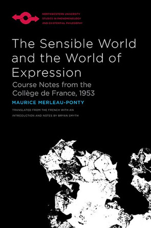 The Sensible World and the World of Expression: Course Notes from the College de France, 1953 by Maurice Merleau-Ponty 9780810141421