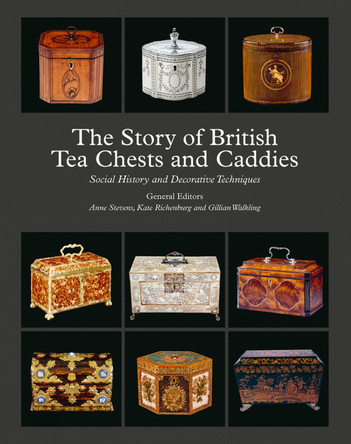 The Story of British Tea Chests and Caddies: Social History and Decorative Techniques by Anne Stevens 9781788841467