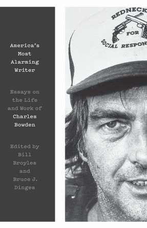 America's Most Alarming Writer: Essays on the Life and Work of Charles Bowden by Bill Broyles 9781477319901