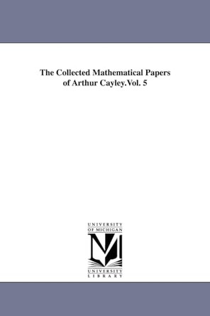 The collected mathematical papers of Arthur Cayley.Vol. 5 by Arthur Cayley 9781418186012