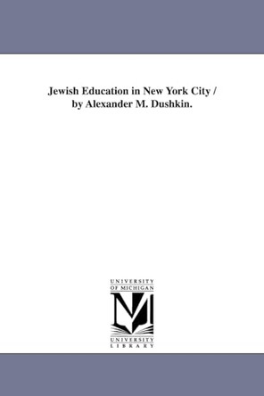 Jewish Education in New York City / By Alexander M. Dushkin. by Alexander M Dushkin 9781418189051