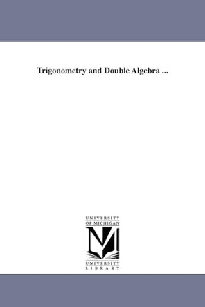 Trigonometry and Double Algebra ... by Augustus de Morgan 9781418180539
