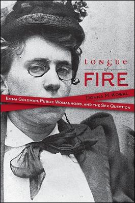 Tongue of Fire: Emma Goldman, Public Womanhood, and the Sex Question by Donna M. Kowal 9781438459745
