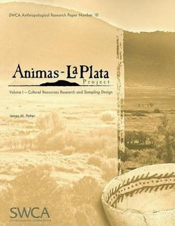 Animas-La Plata Project, Volume I: Cultural Resources Research and Sampling Design by James M Potter