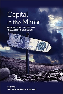 Capital in the Mirror: Critical Social Theory and the Aesthetic Dimension by Dan Krier 9781438477756