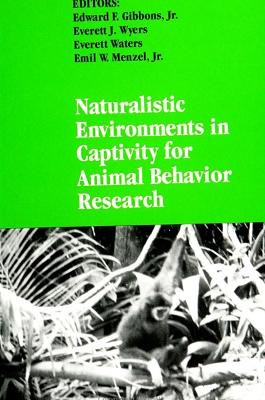Naturalistic Environments in Captivity for Animal Behavior Research by Edward F. Gibbons Jr. 9780791416471