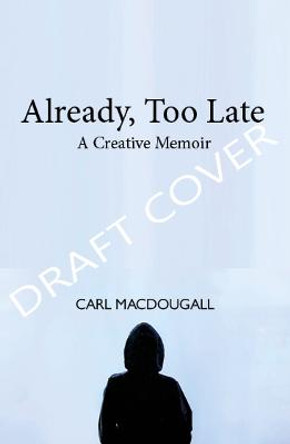 Already, Too Late: a boyhood memoir by Carl MacDougall