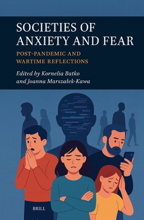 Societies of Anxiety and Fear: Post-Pandemic and Wartime Reflections by Kornelia Batko 9789004756533
