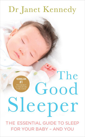 The Good Sleeper: The Essential Guide to Sleep for Your Baby - and You by Janet Kennedy 9780091954895