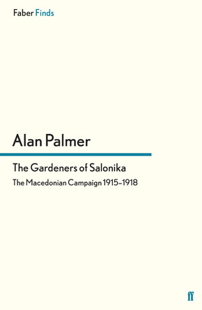 The Gardeners of Salonika: The Macedonian Campaign 1915-1918 by Alan Palmer 9780571255122