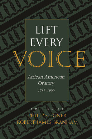 Lift Every Voice: African American Oratory, 1787-1901 by Philip Foner 9780817309060