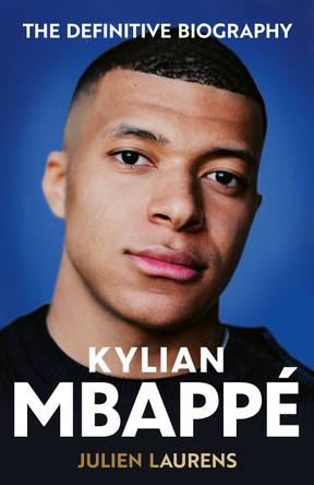 Kylian Mbappe: The Definitive Biography of the World Cup Star by Julien Laurens 9781399629577