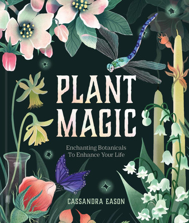 Plant Magic: Enchanting Botanicals to Enhance Your Life by Cassandra Eason 9781454999126