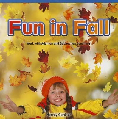 Fun in Fall: Work with Addition and Subtraction Equations by Harvey Gardner 9781477720349