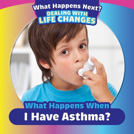 What Happens When I Have Asthma? by Emiliya King 9781499452518